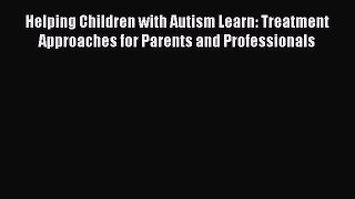 Read Helping Children with Autism Learn: Treatment Approaches for Parents and Professionals