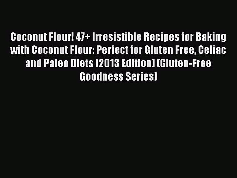 Read Coconut Flour! 47+ Irresistible Recipes for Baking with Coconut Flour: Perfect for Gluten