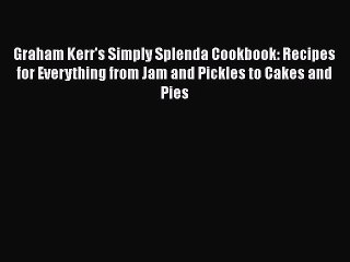 Download Graham Kerr's Simply Splenda Cookbook: Recipes for Everything from Jam and Pickles
