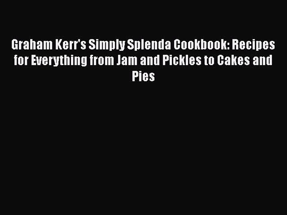 Download Graham Kerr's Simply Splenda Cookbook: Recipes for Everything from Jam and Pickles