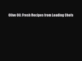 Read Olive Oil: Fresh Recipes from Leading Chefs Ebook Free