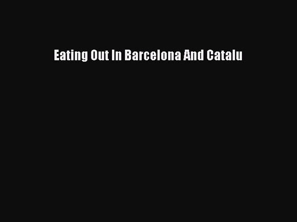 Read Eating Out In Barcelona And Catalu Ebook Online