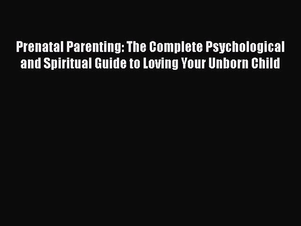 Read Books Prenatal Parenting: The Complete Psychological and Spiritual Guide to Loving Your