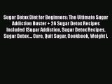 Read Sugar Detox Diet for Beginners: The Ultimate Sugar Addiction Buster   26 Sugar Detox Recipes