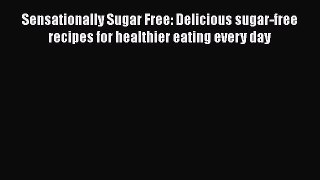 Read Sensationally Sugar Free: Delicious sugar-free recipes for healthier eating every day