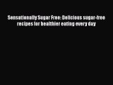 Read Sensationally Sugar Free: Delicious sugar-free recipes for healthier eating every day