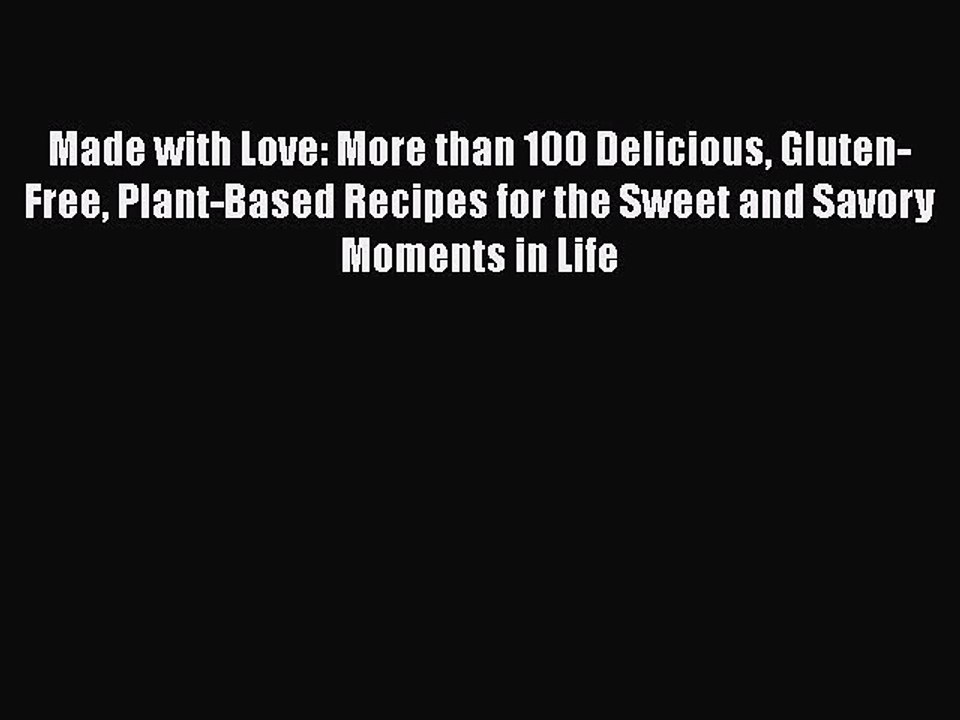 Read Made with Love: More than 100 Delicious Gluten-Free Plant-Based Recipes for the Sweet
