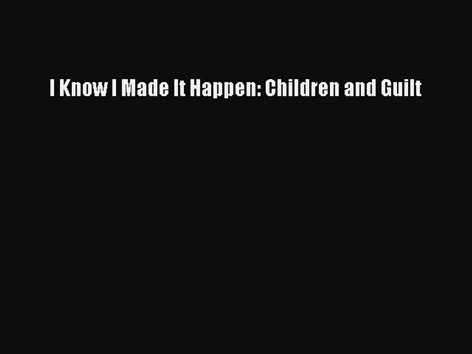 Read Books I Know I Made It Happen: Children and Guilt ebook textbooks
