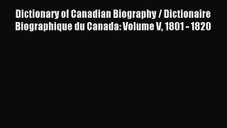 Read Dictionary of Canadian Biography / Dictionaire Biographique du Canada: Volume V 1801 -