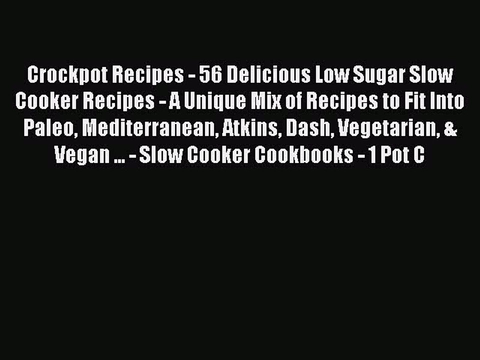 Read Crockpot Recipes - 56 Delicious Low Sugar Slow Cooker Recipes - A Unique Mix of Recipes