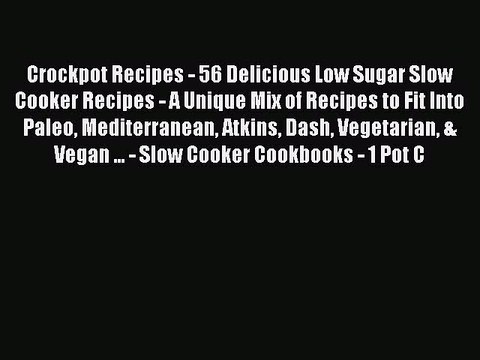 Read Crockpot Recipes - 56 Delicious Low Sugar Slow Cooker Recipes - A Unique Mix of Recipes