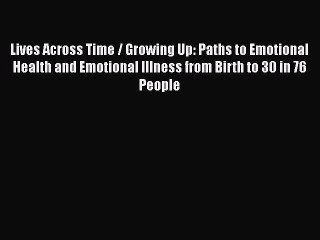 Read Books Lives Across Time / Growing Up: Paths to Emotional Health and Emotional Illness