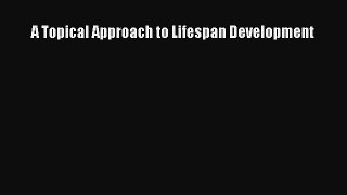 Read Books A Topical Approach to Lifespan Development PDF Free