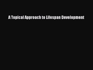 Read Books A Topical Approach to Lifespan Development PDF Free