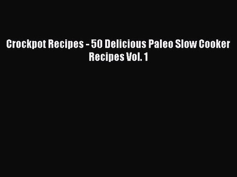 Read Crockpot Recipes - 50 Delicious Paleo Slow Cooker Recipes Vol. 1 Ebook Free