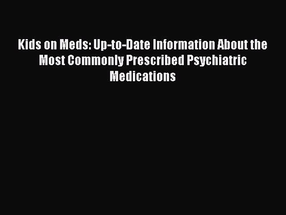 Read Books Kids on Meds: Up-to-Date Information About the Most Commonly Prescribed Psychiatric