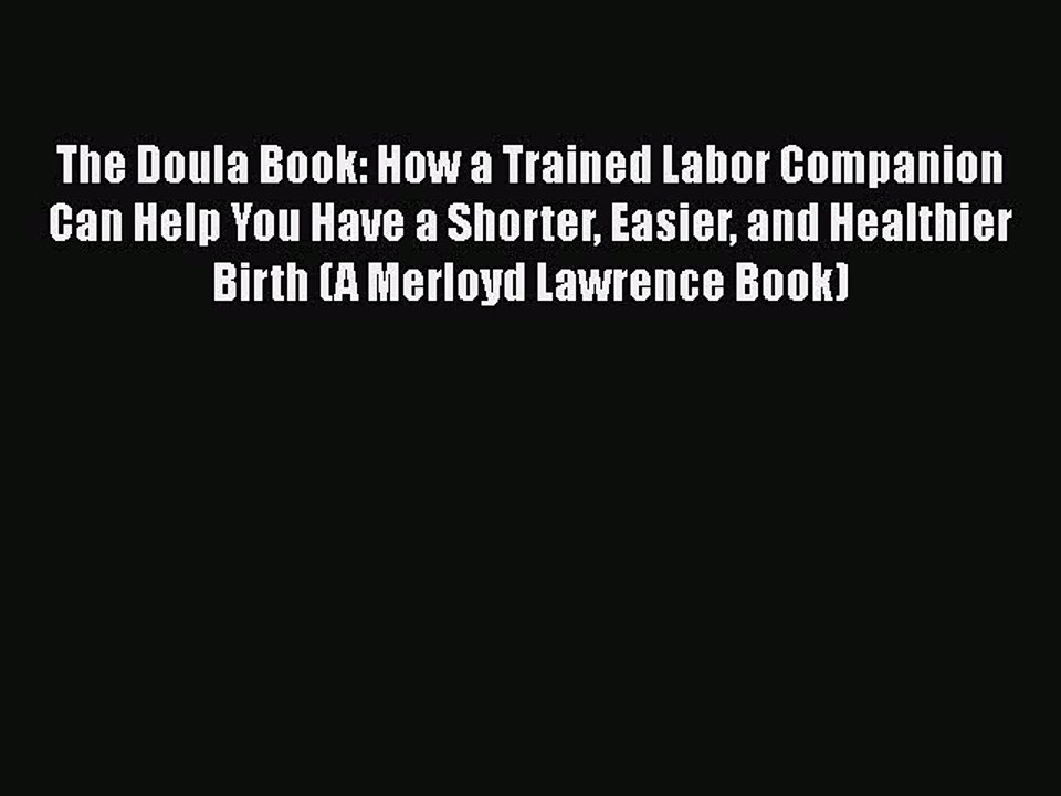 Read Books The Doula Book: How a Trained Labor Companion Can Help You Have a Shorter Easier