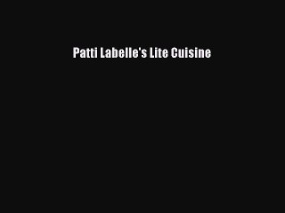 Read Patti Labelle's Lite Cuisine Ebook Free