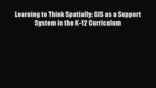 Read Books Learning to Think Spatially: GIS as a Support System in the K-12 Curriculum E-Book