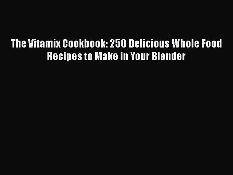 Download The Vitamix Cookbook: 250 Delicious Whole Food Recipes to Make in Your Blender Ebook