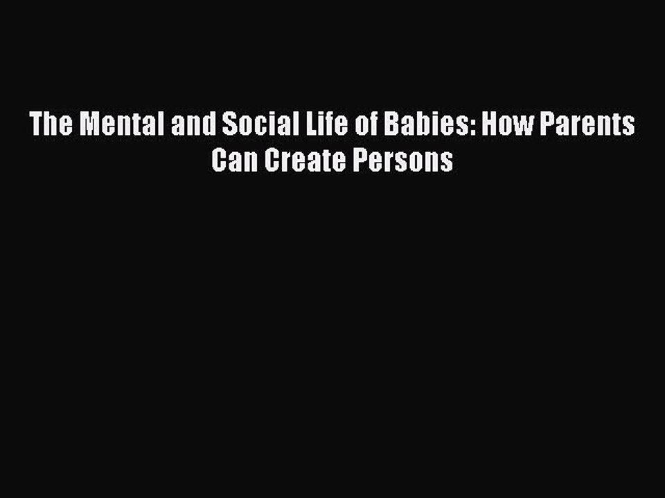 Read Books The Mental and Social Life of Babies: How Parents Can Create Persons ebook textbooks