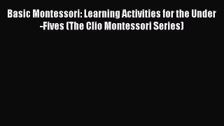 Read Books Basic Montessori: Learning Activities for the Under-Fives (The Clio Montessori Series)