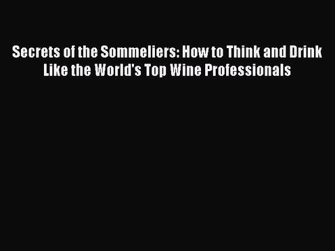 Read Secrets of the Sommeliers: How to Think and Drink Like the World's Top Wine Professionals