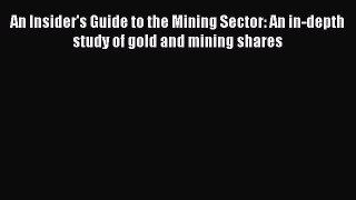 Read An Insider's Guide to the Mining Sector: An in-depth study of gold and mining shares Ebook