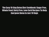 Read The Easy 10-Day Detox Diet Cookbook: Sugar Free Whole Food Dairy Free Low-Carb Recipes