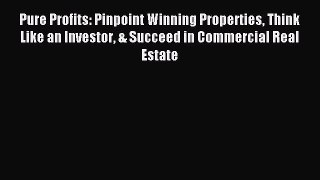 Read Pure Profits: Pinpoint Winning Properties Think Like an Investor & Succeed in Commercial