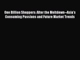 Read One Billion Shoppers: After the Meltdown--Asia's Consuming Passions and Future Market