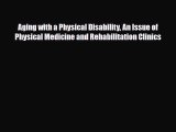 Read Aging with a Physical Disability An Issue of Physical Medicine and Rehabilitation Clinics