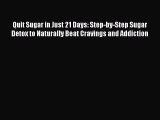 Read Quit Sugar in Just 21 Days: Step-by-Step Sugar Detox to Naturally Beat Cravings and Addiction