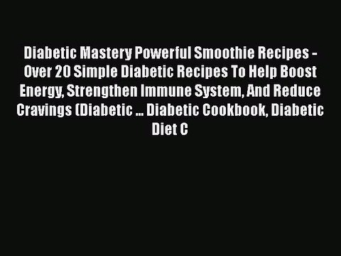 Read Diabetic Mastery Powerful Smoothie Recipes - Over 20 Simple Diabetic Recipes To Help Boost