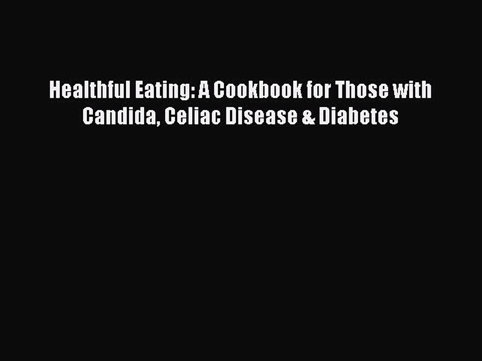 Read Healthful Eating: A Cookbook for Those with Candida Celiac Disease & Diabetes Ebook Online