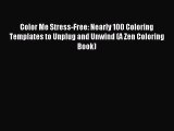 Read Color Me Stress-Free: Nearly 100 Coloring Templates to Unplug and Unwind (A Zen Coloring