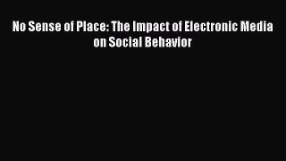 Download No Sense of Place: The Impact of Electronic Media on Social Behavior Ebook Free