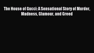 Read The House of Gucci: A Sensational Story of Murder Madness Glamour and Greed Ebook Online
