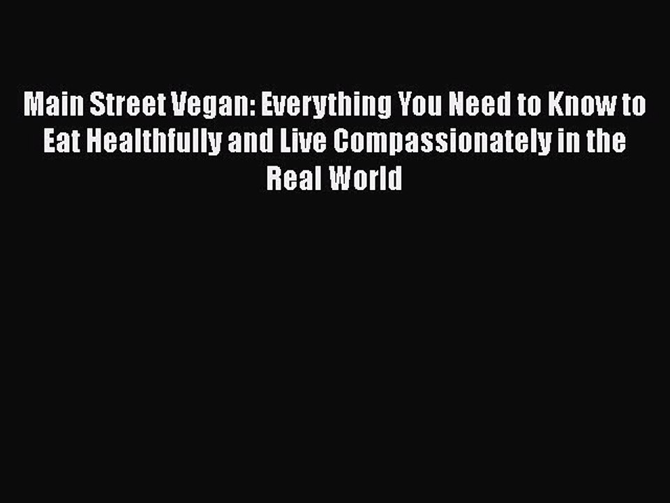 Download Main Street Vegan: Everything You Need to Know to Eat Healthfully and Live Compassionately