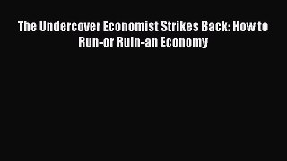 Download The Undercover Economist Strikes Back: How to Run-or Ruin-an Economy PDF Online