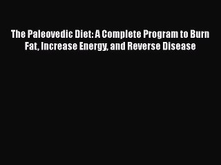 Download The Paleovedic Diet: A Complete Program to Burn Fat Increase Energy and Reverse Disease