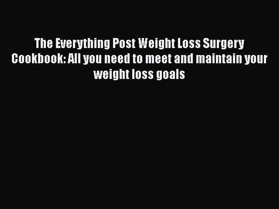 Read The Everything Post Weight Loss Surgery Cookbook: All you need to meet and maintain your