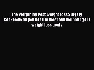 Read The Everything Post Weight Loss Surgery Cookbook: All you need to meet and maintain your