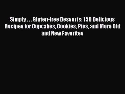 Read Simply . . . Gluten-free Desserts: 150 Delicious Recipes for Cupcakes Cookies Pies and