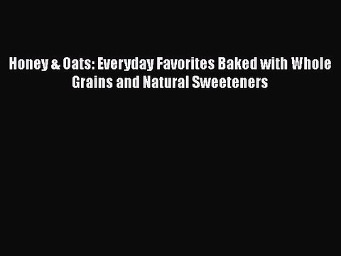 Read Honey & Oats: Everyday Favorites Baked with Whole Grains and Natural Sweeteners Ebook