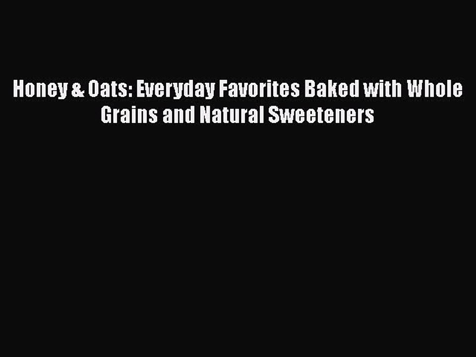 Read Honey & Oats: Everyday Favorites Baked with Whole Grains and Natural Sweeteners Ebook