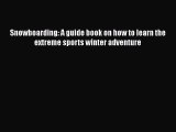 PDF Snowboarding: A guide book on how to learn the extreme sports winter adventure Free Books