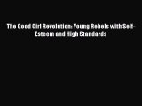 Read Books The Good Girl Revolution: Young Rebels with Self-Esteem and High Standards E-Book