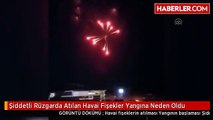 Şiddetli Rüzgarda Atılan Havai Fişekler Yangına Neden Oldu