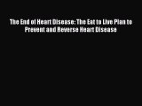 Read The End of Heart Disease: The Eat to Live Plan to Prevent and Reverse Heart Disease PDF